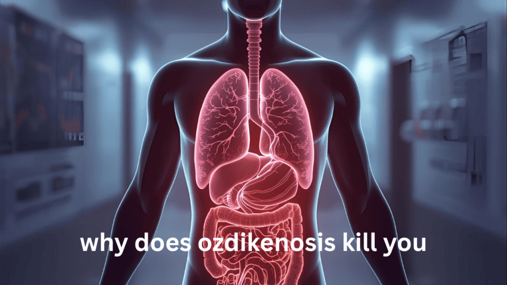 why does ozdikenosis kill you
